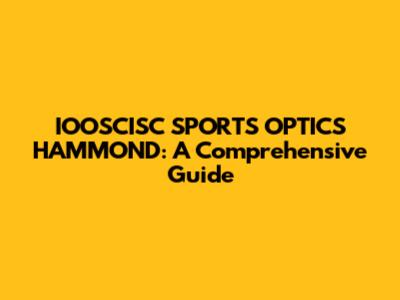 IOOSCISC SPORTS OPTICS HAMMOND: A Comprehensive Guide
