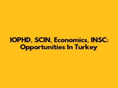 IOPHD, SCIN, Economics, INSC: Opportunities In Turkey