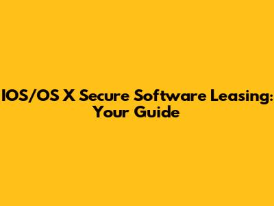 IOS/OS X Secure Software Leasing: Your Guide