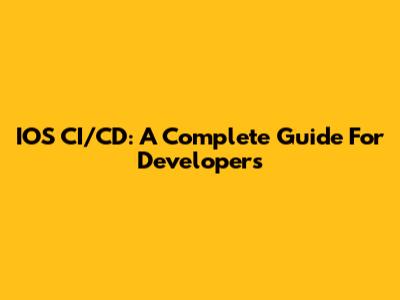 IOS CI/CD: A Complete Guide For Developers