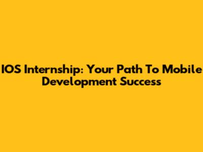 IOS Internship: Your Path To Mobile Development Success