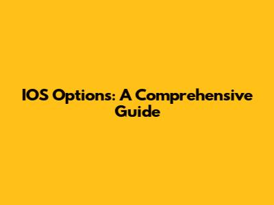 IOS Options: A Comprehensive Guide