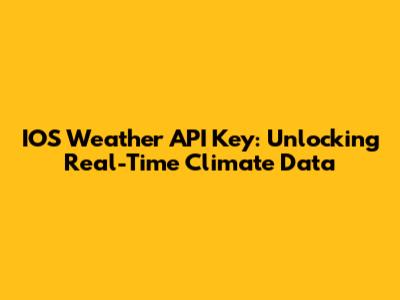 IOS Weather API Key: Unlocking Real-Time Climate Data