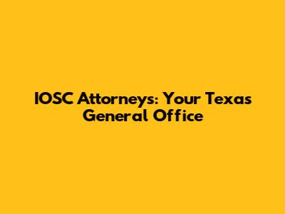 IOSC Attorneys: Your Texas General Office
