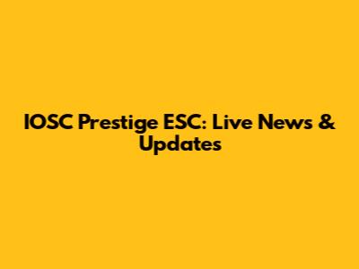 IOSC Prestige ESC: Live News & Updates