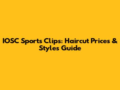 IOSC Sports Clips: Haircut Prices & Styles Guide
