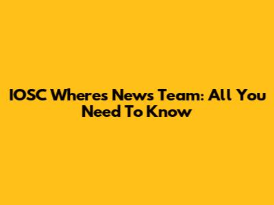 IOSC Where's News Team: All You Need To Know