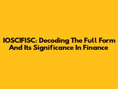 IOSCIFISC: Decoding The Full Form And Its Significance In Finance
