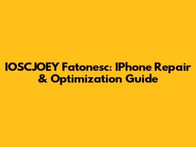 IOSCJOEY Fatonesc: IPhone Repair & Optimization Guide