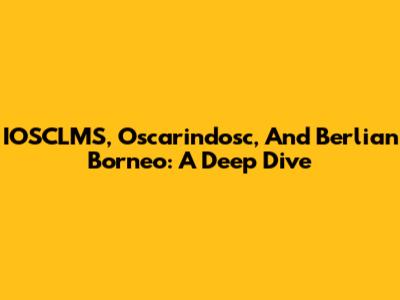 IOSCLMS, Oscarindosc, And Berlian Borneo: A Deep Dive