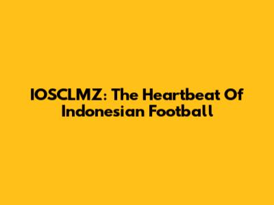 IOSCLMZ: The Heartbeat Of Indonesian Football