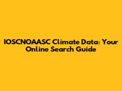 IOSCNOAASC Climate Data: Your Online Search Guide