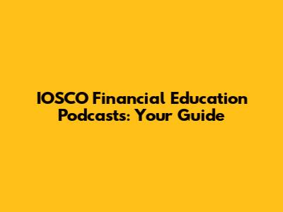 IOSCO Financial Education Podcasts: Your Guide