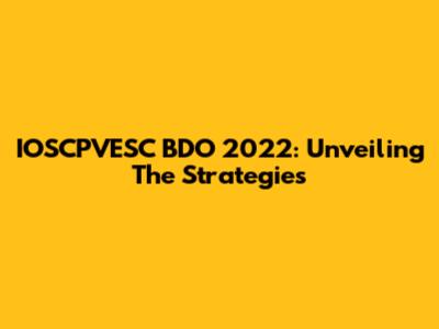 IOSCPVESC BDO 2022: Unveiling The Strategies