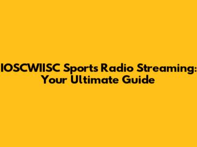 IOSCWIISC Sports Radio Streaming: Your Ultimate Guide