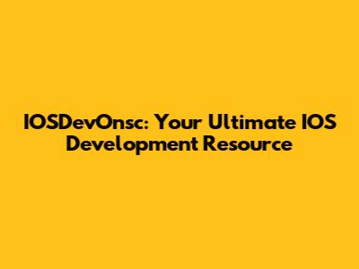 IOSDevOnsc: Your Ultimate IOS Development Resource