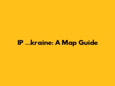 IP ...kraine: A Map Guide