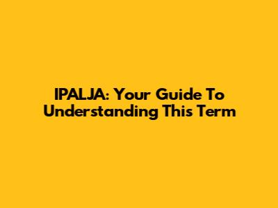 IPALJA: Your Guide To Understanding This Term