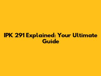 IPK 291 Explained: Your Ultimate Guide