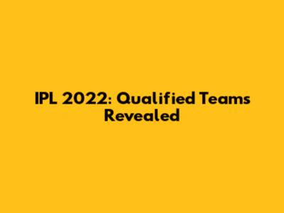 IPL 2022: Qualified Teams Revealed