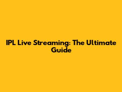 IPL Live Streaming: The Ultimate Guide