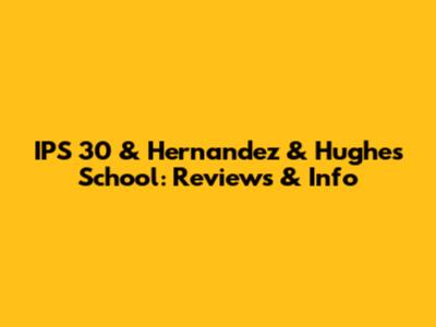 IPS 30 & Hernandez & Hughes School: Reviews & Info
