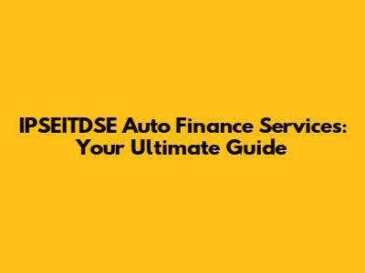IPSEITDSE Auto Finance Services: Your Ultimate Guide