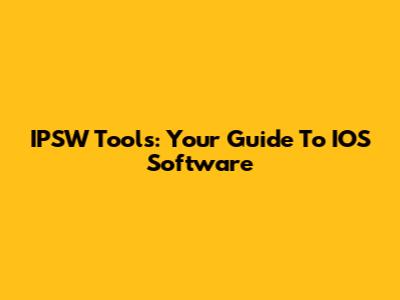 IPSW Tools: Your Guide To IOS Software