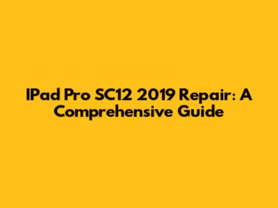 IPad Pro SC12 2019 Repair: A Comprehensive Guide
