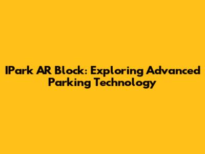 IPark AR Block: Exploring Advanced Parking Technology