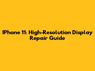 IPhone 11: High-Resolution Display Repair Guide