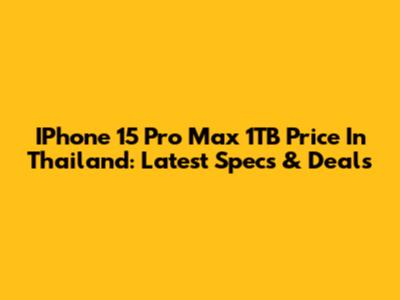 IPhone 15 Pro Max 1TB Price In Thailand: Latest Specs & Deals