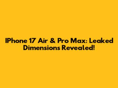 IPhone 17 Air & Pro Max: Leaked Dimensions Revealed!