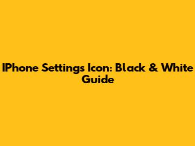 IPhone Settings Icon: Black & White Guide