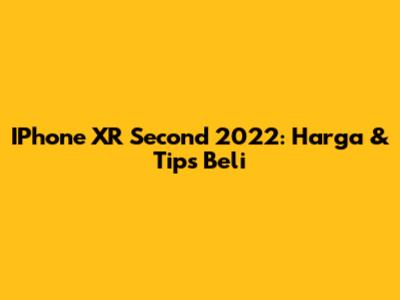 IPhone XR Second 2022: Harga & Tips Beli