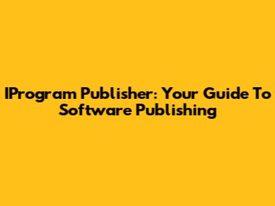 IProgram Publisher: Your Guide To Software Publishing