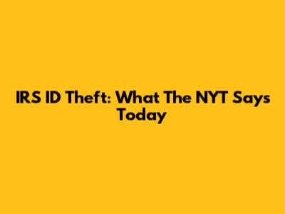 IRS ID Theft: What The NYT Says Today