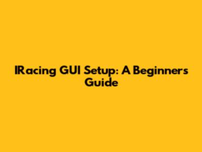 IRacing GUI Setup: A Beginner's Guide