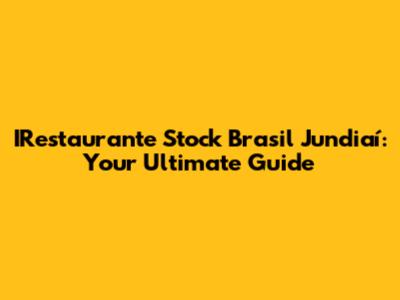 IRestaurante Stock Brasil Jundiaí: Your Ultimate Guide