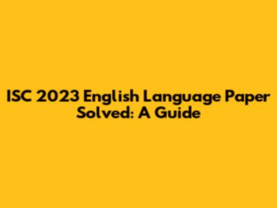 ISC 2023 English Language Paper Solved: A Guide