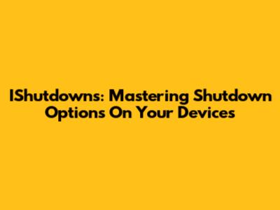 IShutdowns: Mastering Shutdown Options On Your Devices