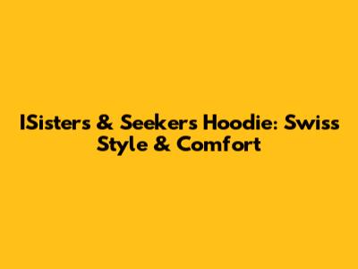 ISisters & Seekers Hoodie: Swiss Style & Comfort