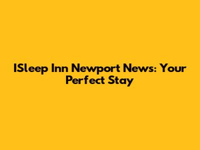 ISleep Inn Newport News: Your Perfect Stay