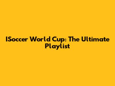 ISoccer World Cup: The Ultimate Playlist