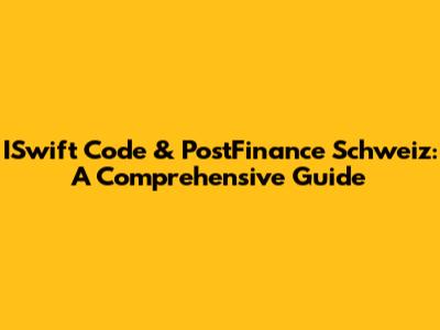 ISwift Code & PostFinance Schweiz: A Comprehensive Guide
