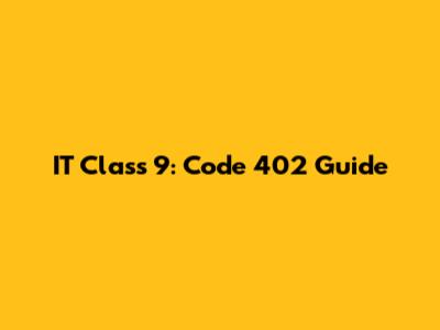 IT Class 9: Code 402 Guide