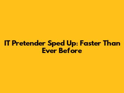 IT Pretender Sped Up: Faster Than Ever Before