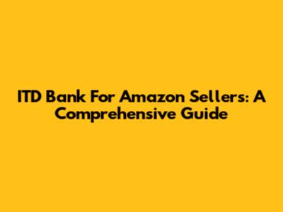 ITD Bank For Amazon Sellers: A Comprehensive Guide