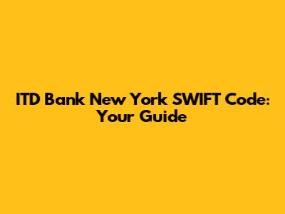 ITD Bank New York SWIFT Code: Your Guide