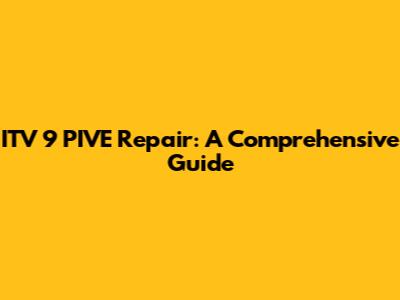 ITV 9 PIVE Repair: A Comprehensive Guide